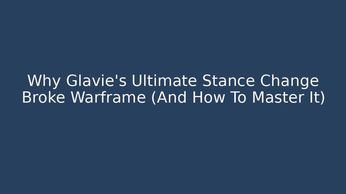 Why Glavie’s Ultimate Stance Change Broke Warframe (And How To Master It)
