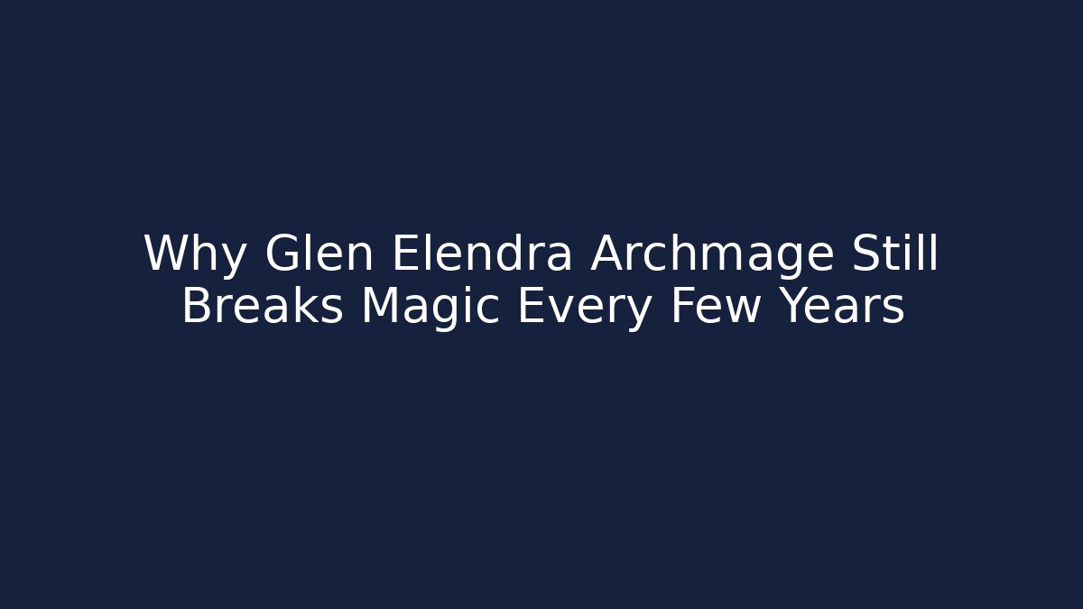 Why Glen Elendra Archmage Still Breaks Magic Every Few Years - Create More Assets