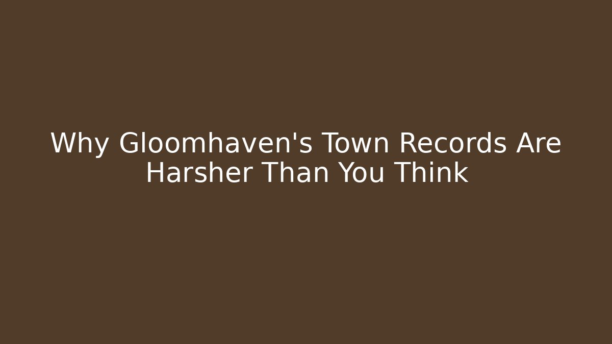 Why Gloomhaven's Town Records Are Harsher Than You Think