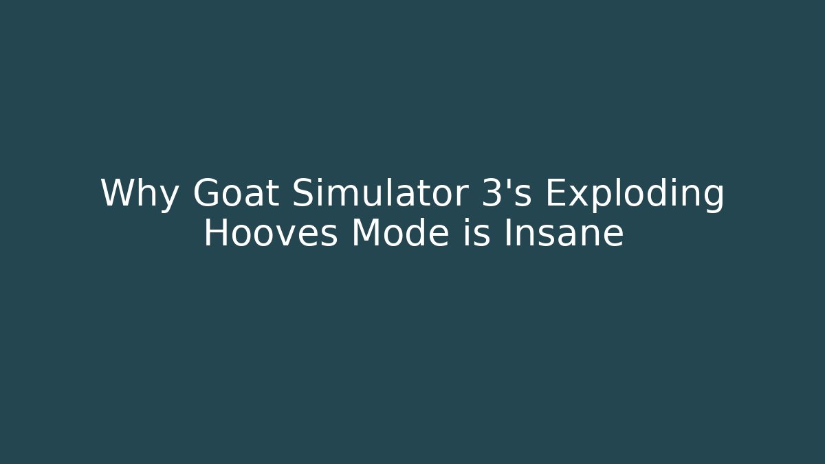 Why Goat Simulator 3’s Exploding Hooves Mode is Insane