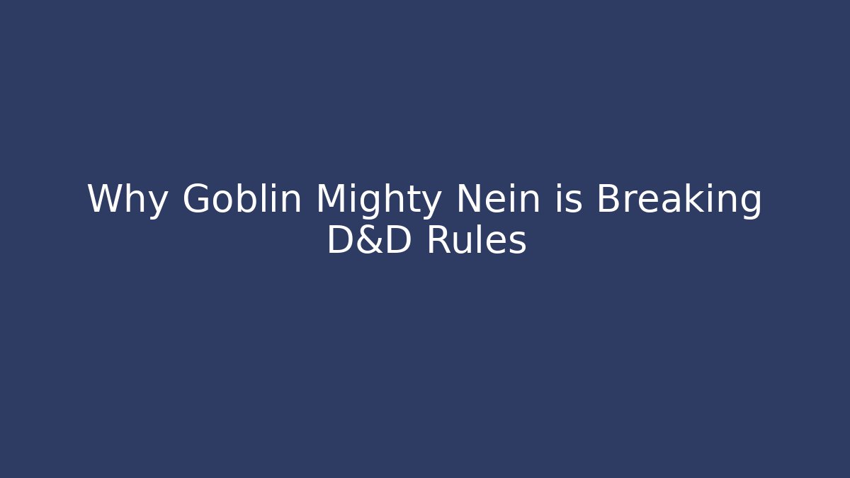 Why Goblin Mighty Nein is Breaking D&D Rules