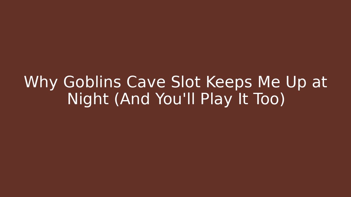 Why Goblins Cave Slot Keeps Me Up at Night (And You'll Play It Too)