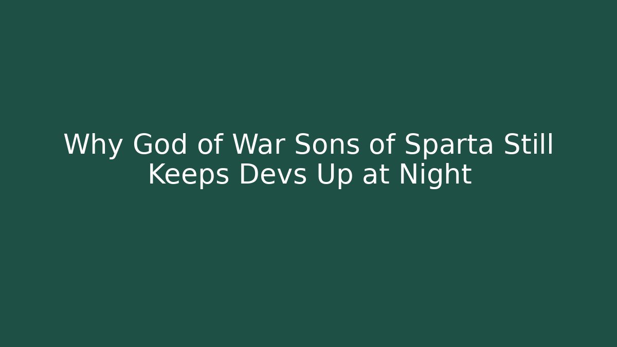 Why God of War Sons of Sparta Still Keeps Devs Up at Night