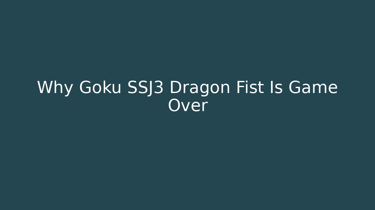 Why Goku SSJ3 Dragon Fist Is Game Over