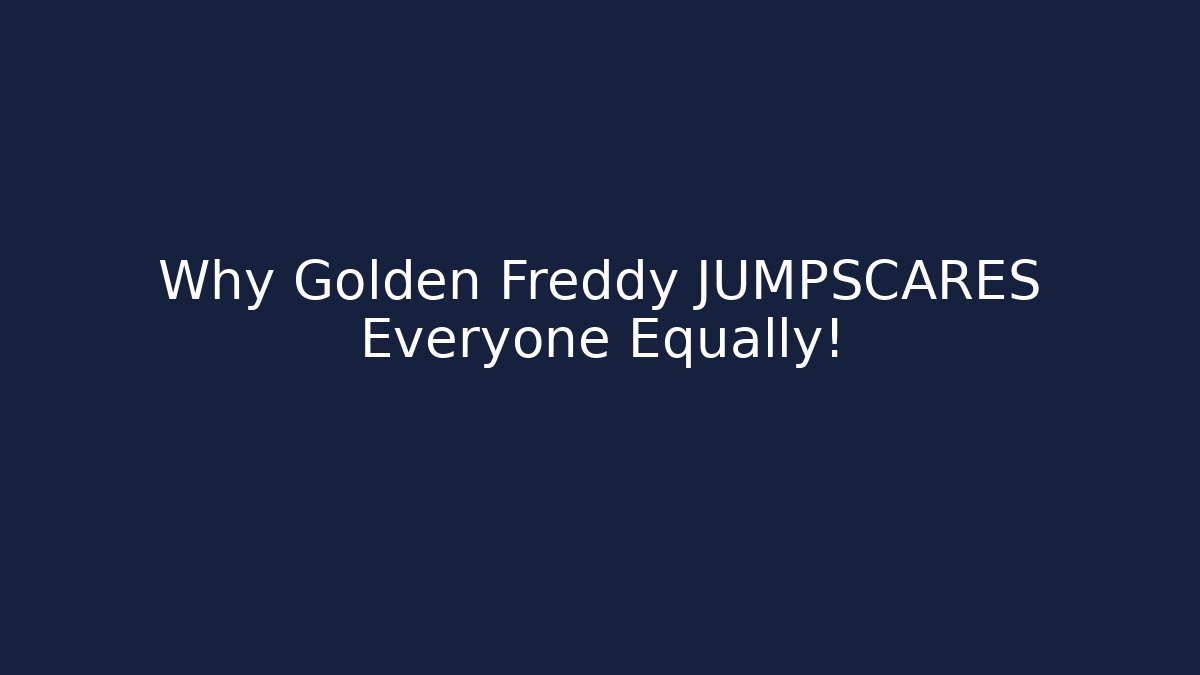 Why Golden Freddy JUMPSCARES Everyone Equally!