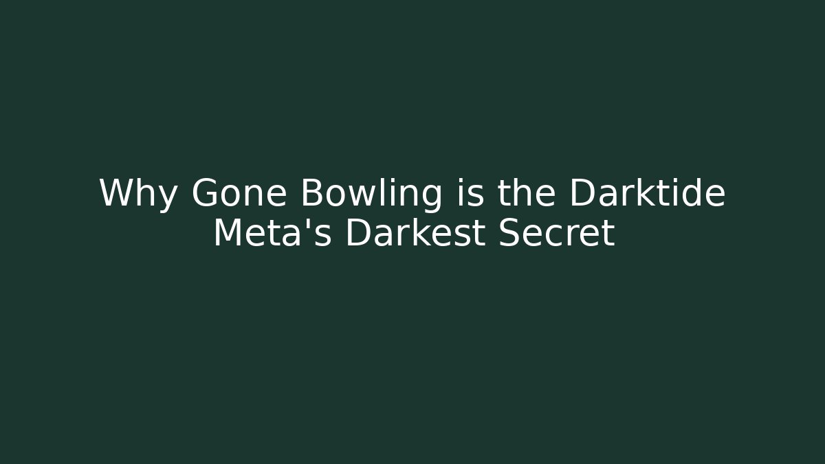 Why Gone Bowling is the Darktide Meta's Darkest Secret