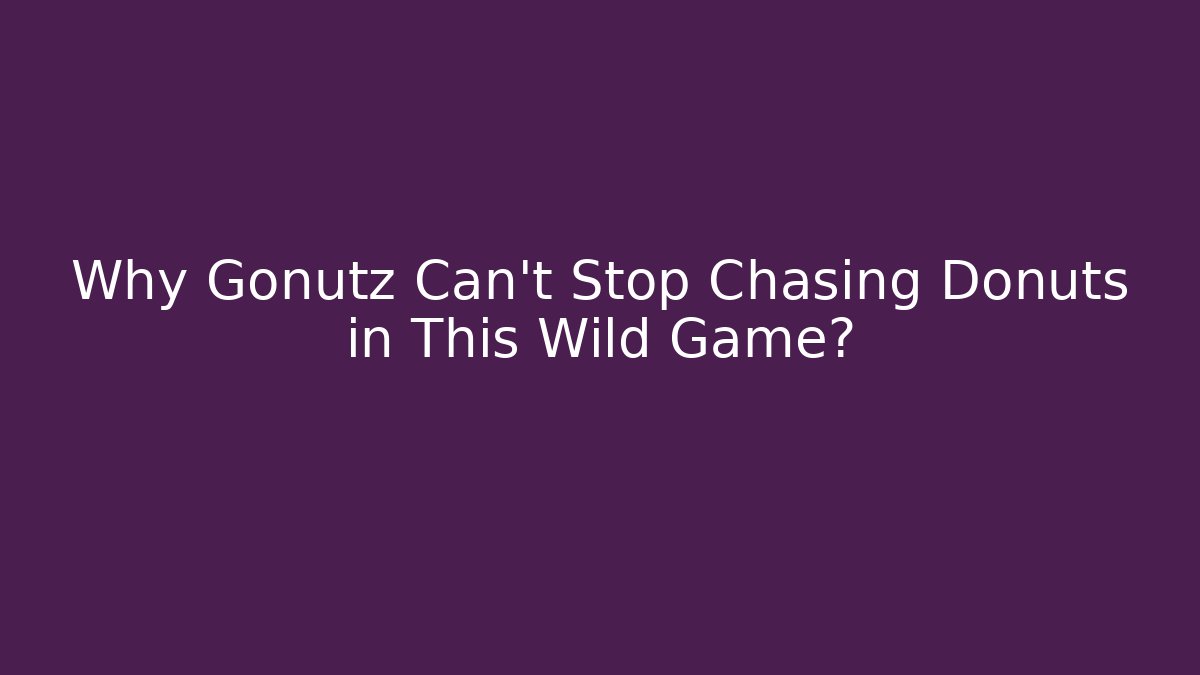 Why Gonutz Can’t Stop Chasing Donuts in This Wild Game?