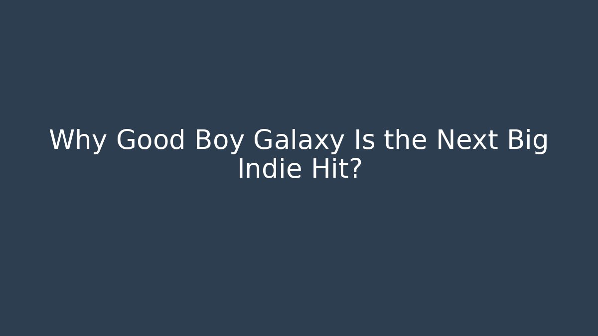 Why Good Boy Galaxy Is the Next Big Indie Hit?