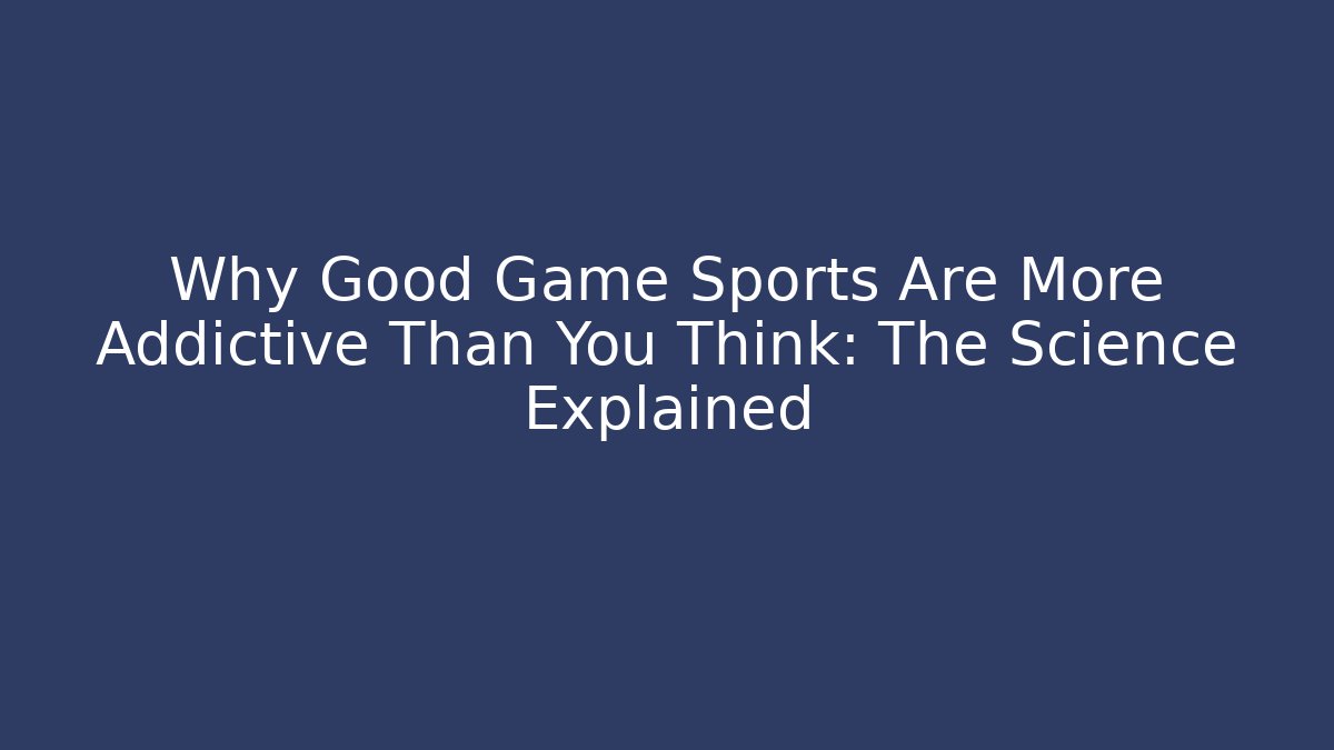 Why Good Game Sports Are More Addictive Than You Think: The Science Explained