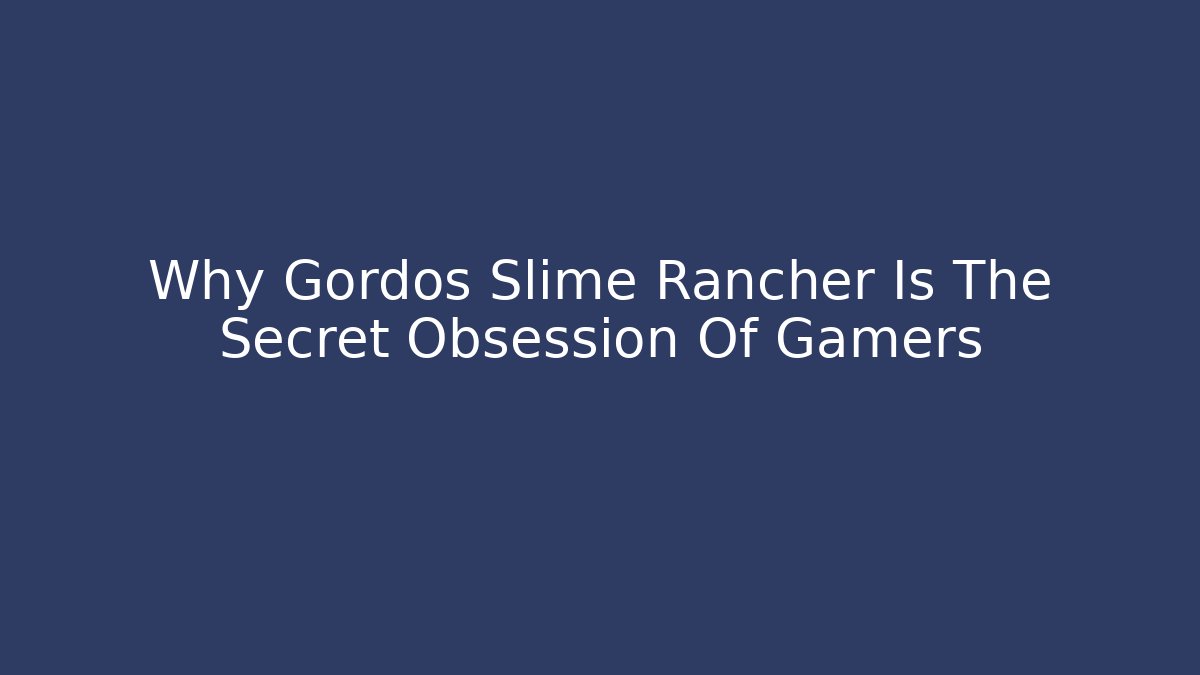 Why Gordos Slime Rancher Is The Secret Obsession Of Gamers