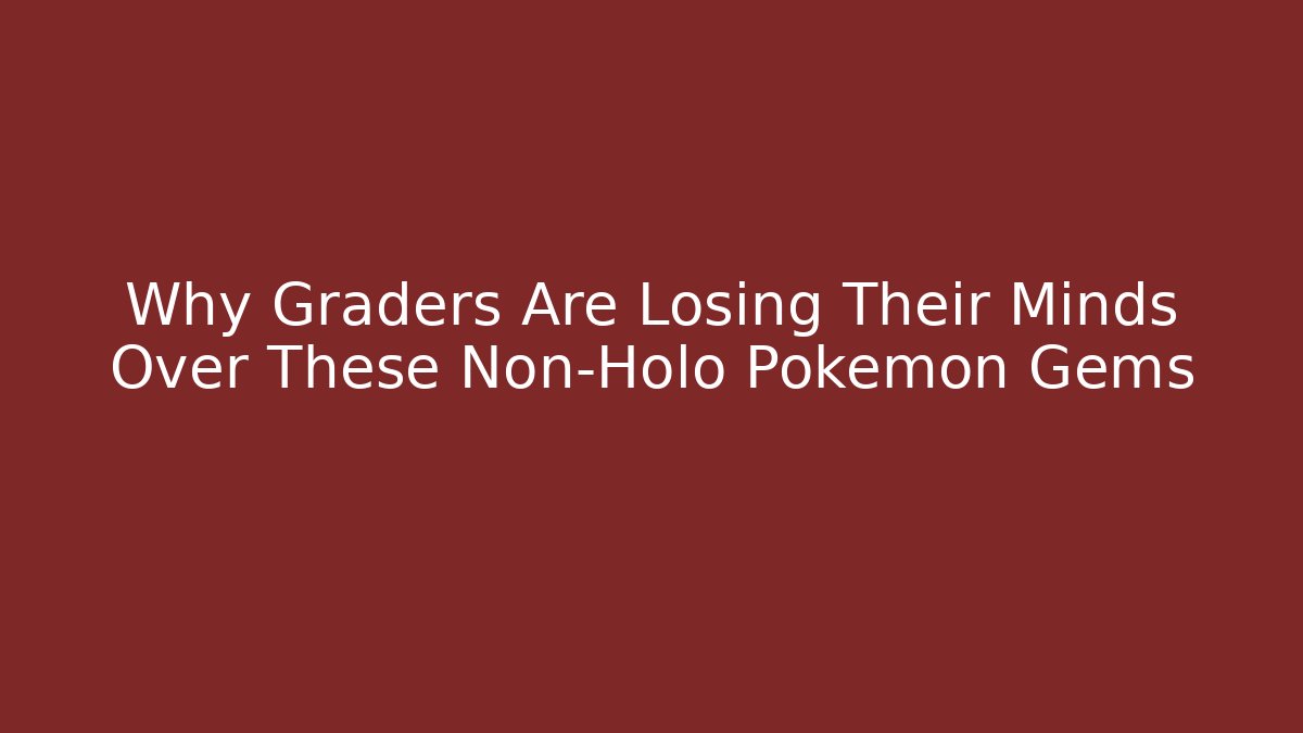 Why Graders Are Losing Their Minds Over These Non-Holo Pokémon Gems
