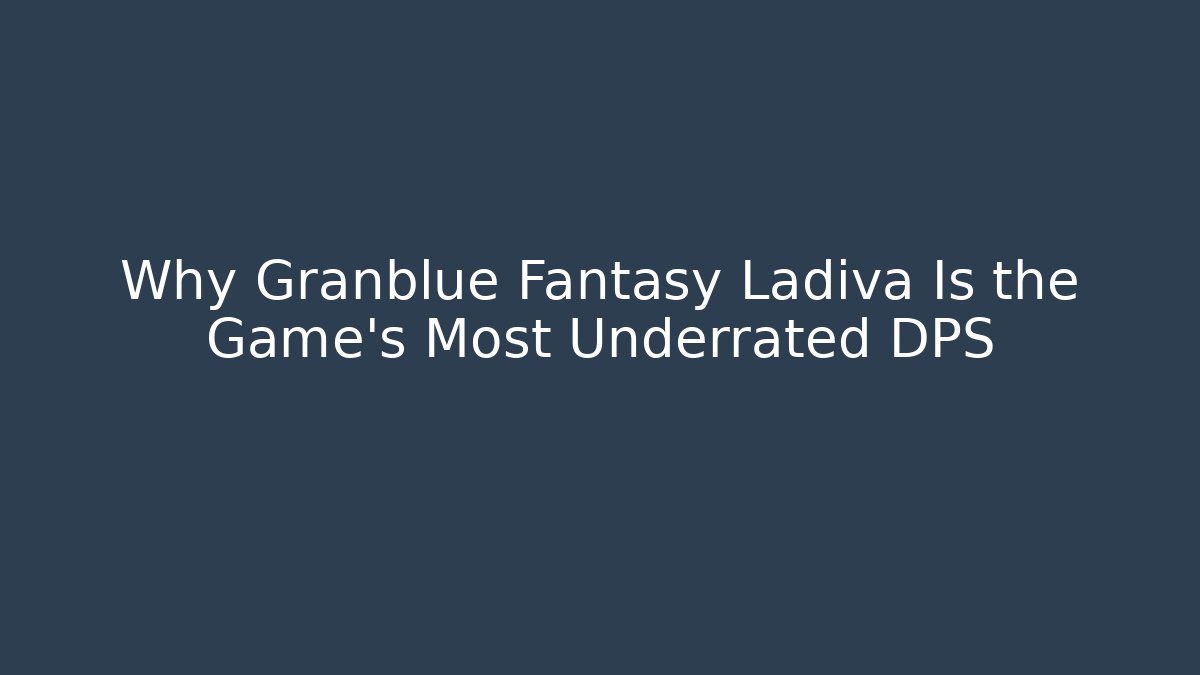 Why Granblue Fantasy Ladiva Is the Game’s Most Underrated DPS