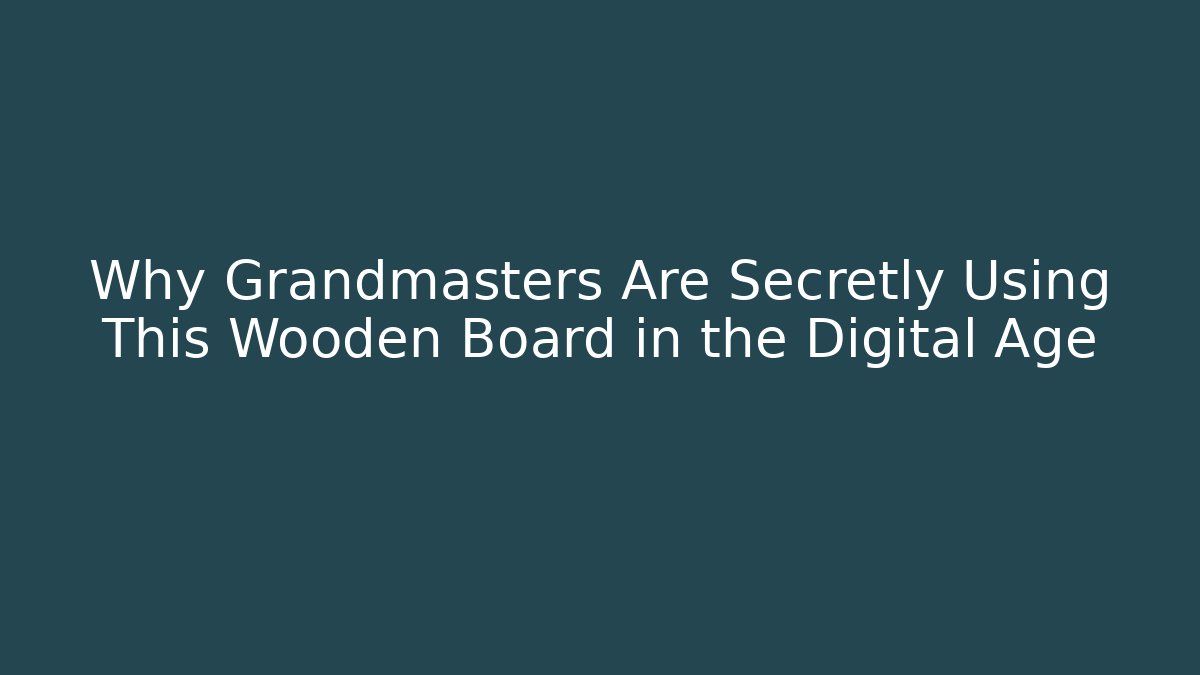 Why Grandmasters Are Secretly Using This Wooden Board in the Digital Age