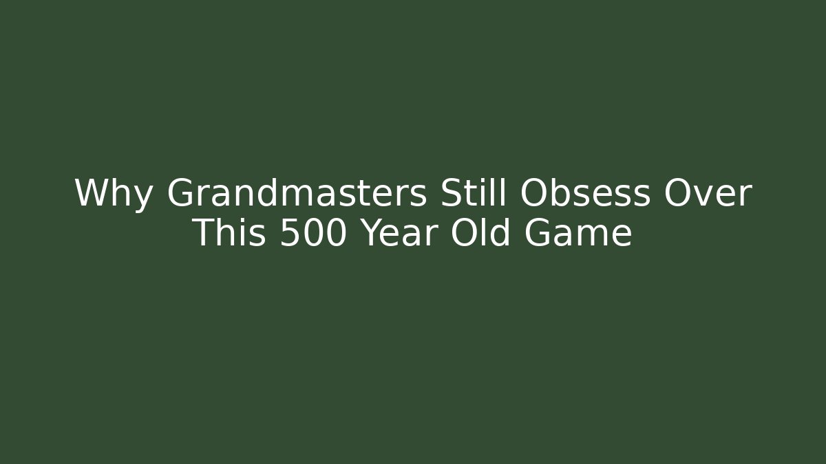 Why Grandmasters Still Obsess Over This 500 Year Old Game