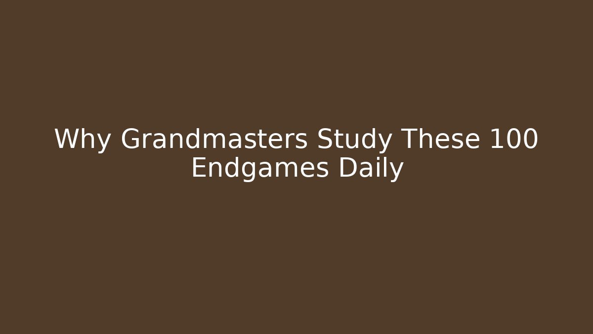 Why Grandmasters Study These 100 Endgames Daily - Create More Assets