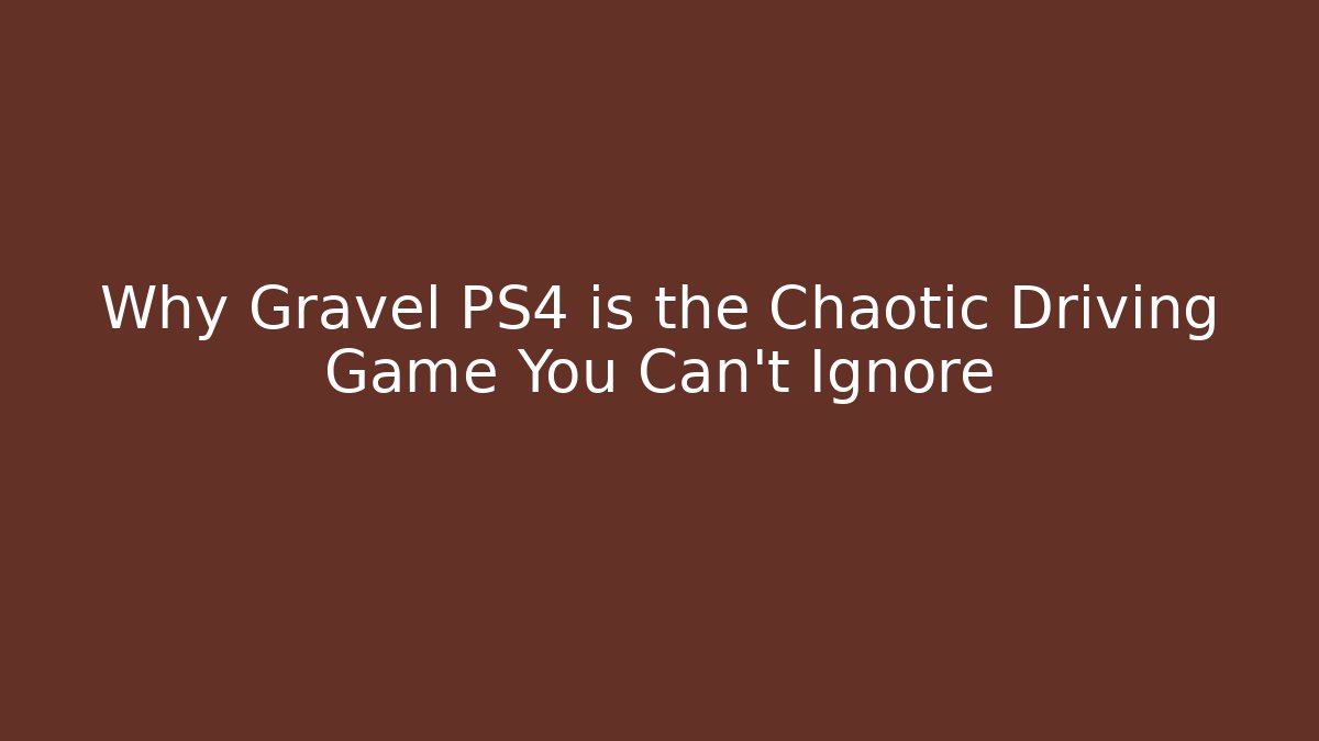 Why Gravel PS4 is the Chaotic Driving Game You Can't Ignore