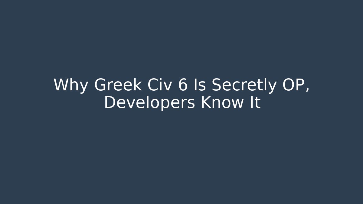 Why Greek Civ 6 Is Secretly OP, Developers Know It