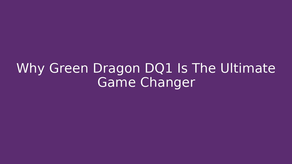 Why Green Dragon DQ1 Is The Ultimate Game Changer