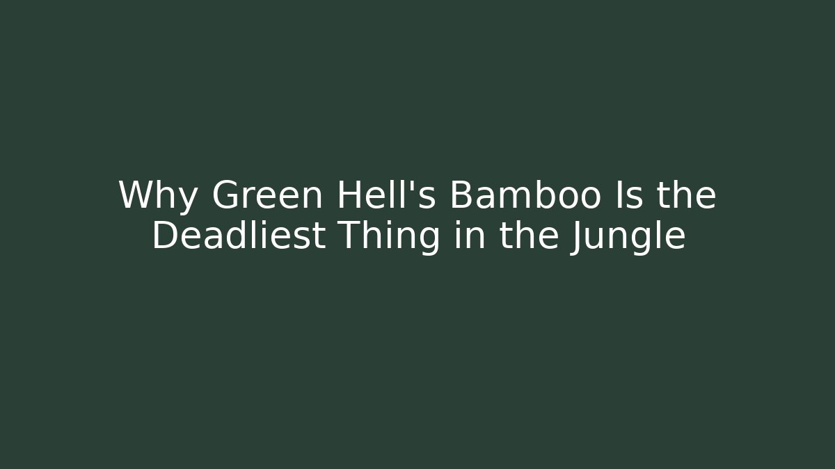 Why Green Hell’s Bamboo Is the Deadliest Thing in the Jungle