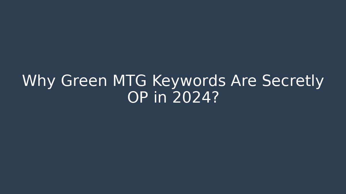 Why Green MTG Keywords Are Secretly OP in 2024?