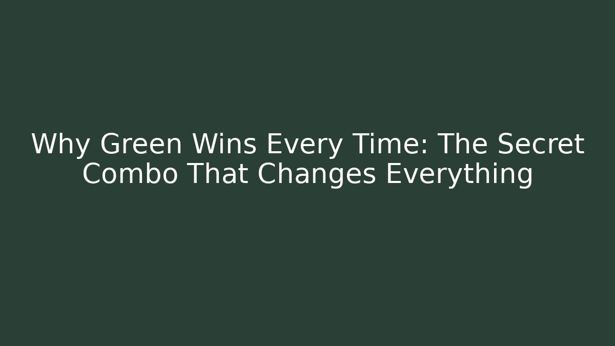 Why Green Wins Every Time: The Secret Combo That Changes Everything