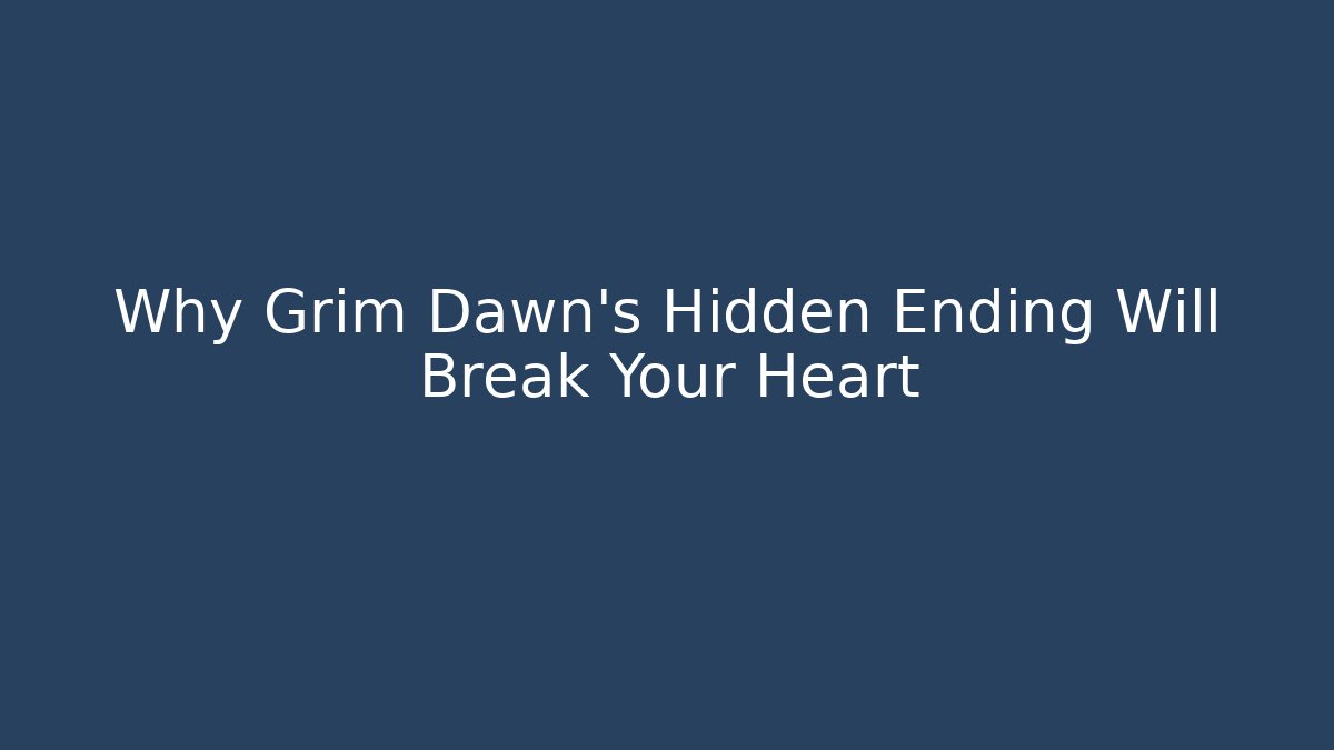 Why Grim Dawn’s Hidden Ending Will Break Your Heart