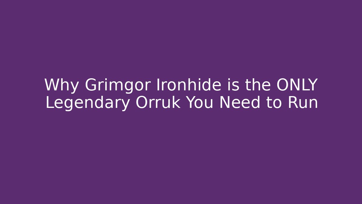 Why Grimgor Ironhide is the ONLY Legendary Orruk You Need to Run
