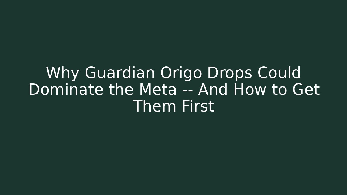 Why Guardian Origo Drops Could Dominate the Meta — And How to Get Them First