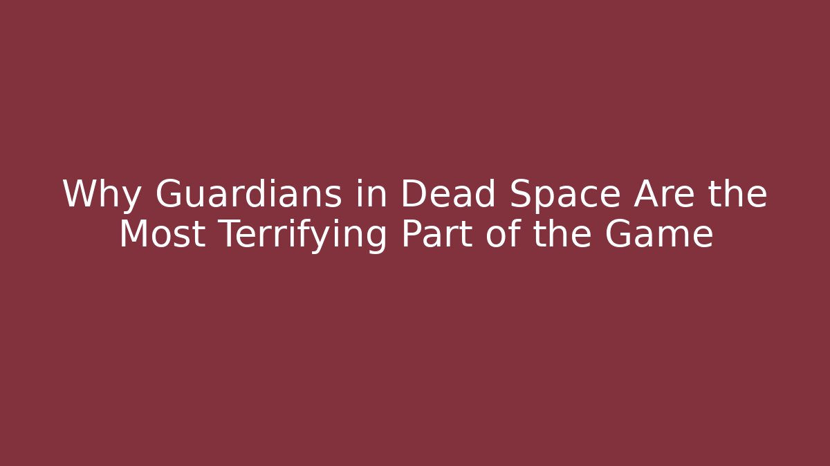 Why Guardians in Dead Space Are the Most Terrifying Part of the Game