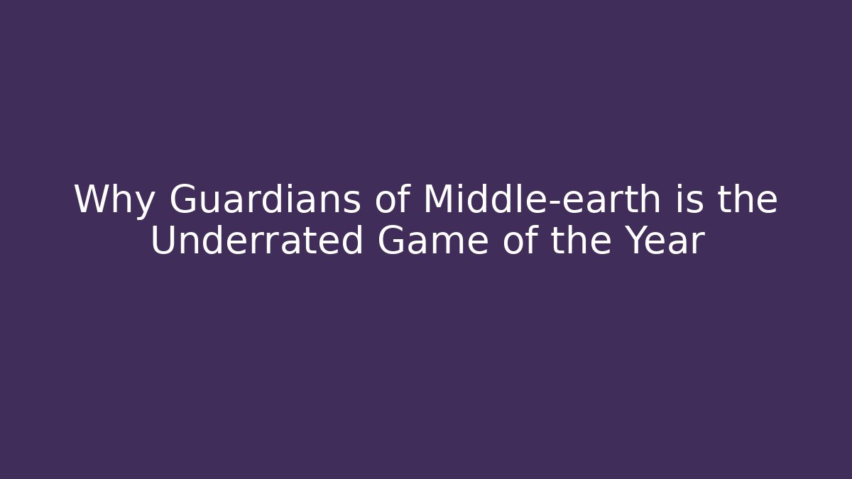 Why Guardians of Middle-earth is the Underrated Game of the Year