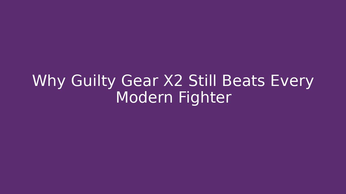 Why Guilty Gear X2 Still Beats Every Modern Fighter