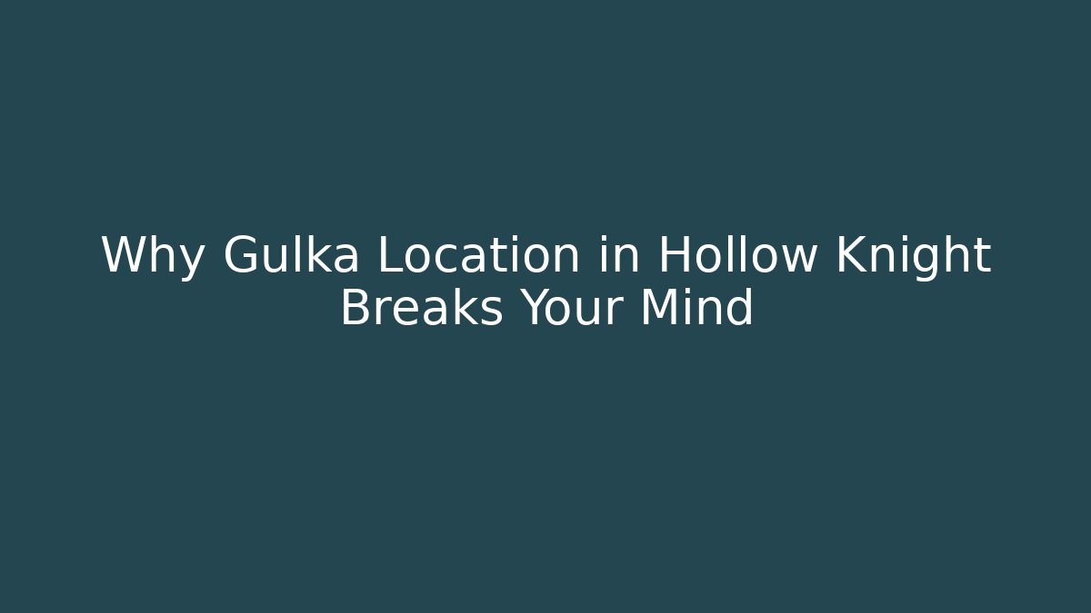 Why Gulka Location in Hollow Knight Breaks Your Mind