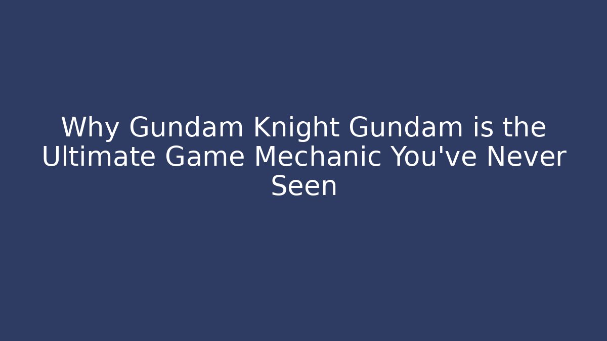 Why Gundam Knight Gundam is the Ultimate Game Mechanic You’ve Never Seen