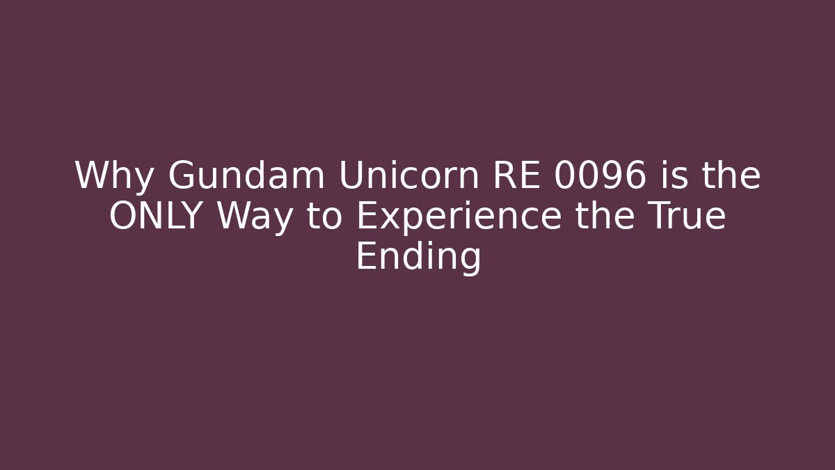 Why Gundam Unicorn RE 0096 is the ONLY Way to Experience the True Ending