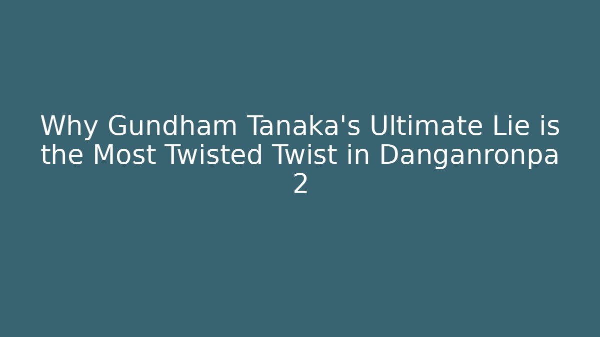 Why Gundham Tanaka's Ultimate Lie is the Most Twisted Twist in Danganronpa 2