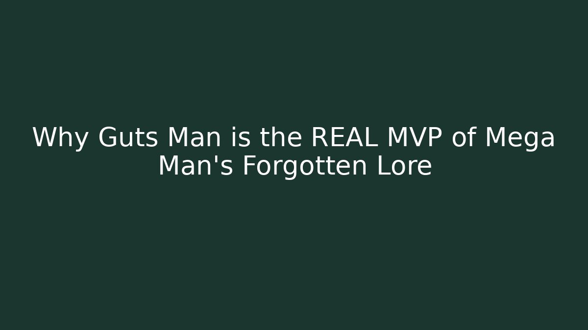 Why Guts Man is the REAL MVP of Mega Man's Forgotten Lore