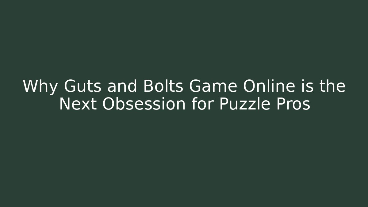 Why Guts and Bolts Game Online is the Next Obsession for Puzzle Pros