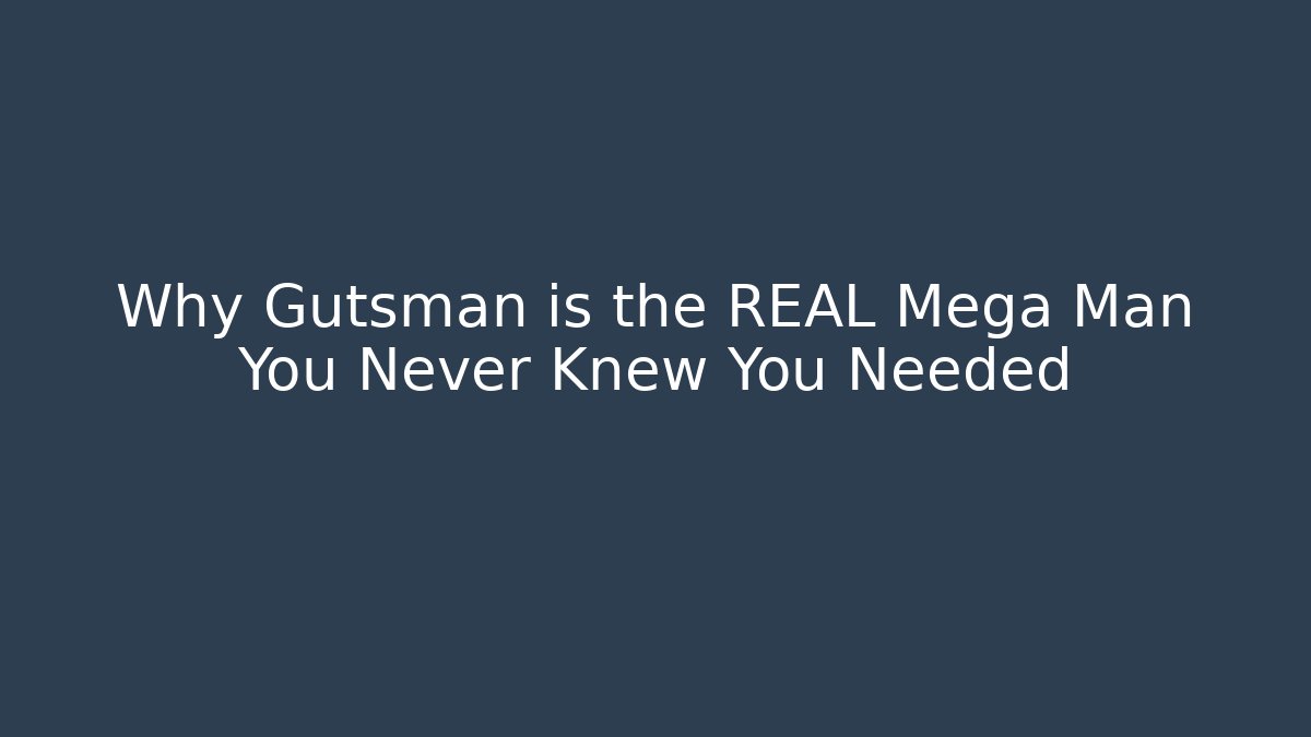 Why Gutsman is the REAL Mega Man You Never Knew You Needed