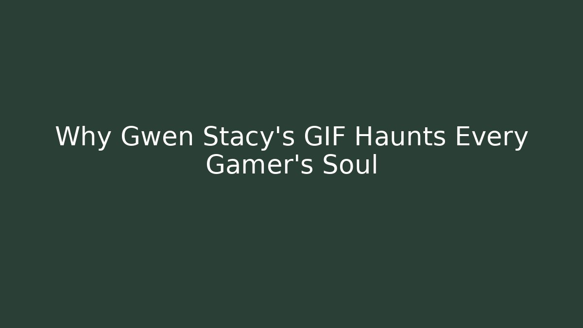 Why Gwen Stacy’s GIF Haunts Every Gamer’s Soul