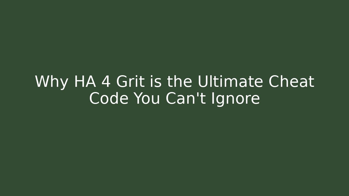 Why HA 4 Grit is the Ultimate Cheat Code You Can't Ignore