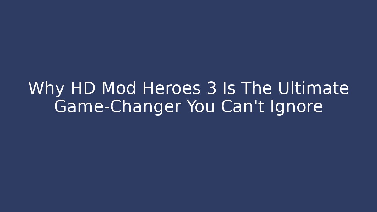 Why HD Mod Heroes 3 Is The Ultimate Game-Changer You Can't Ignore