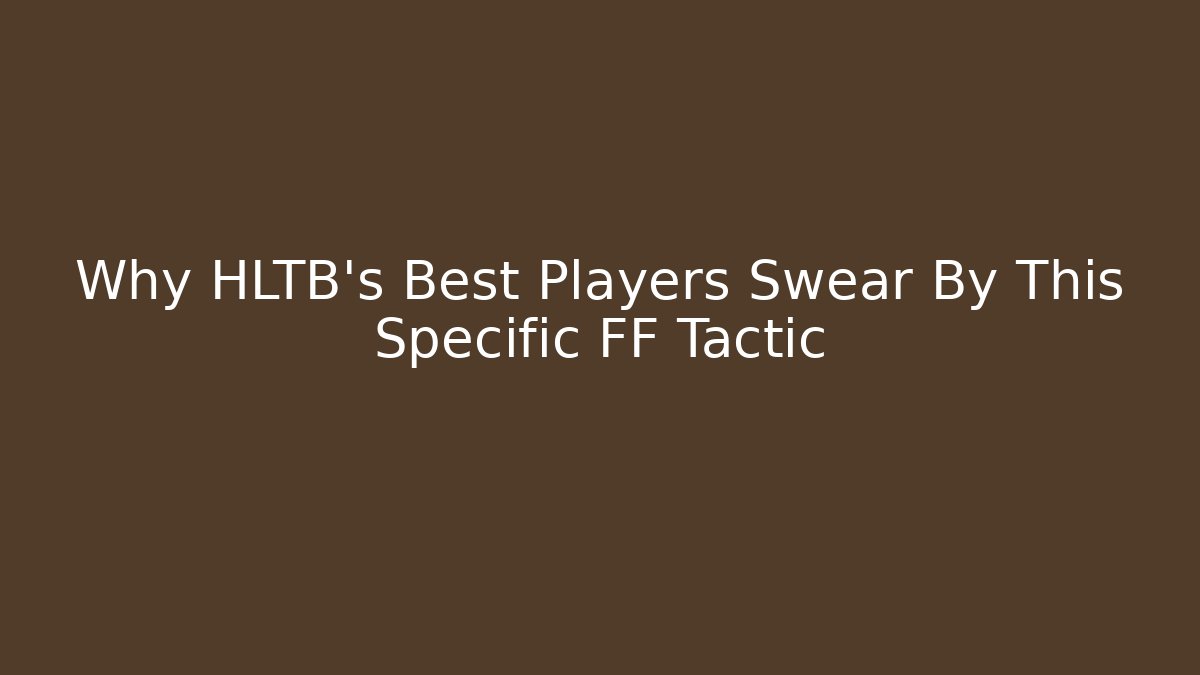 Why HLTB’s Best Players Swear By This Specific FF Tactic