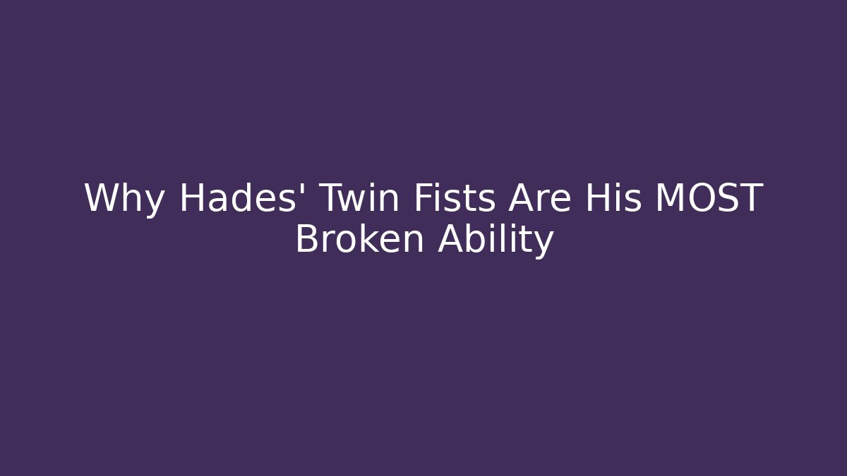Why Hades' Twin Fists Are His MOST Broken Ability