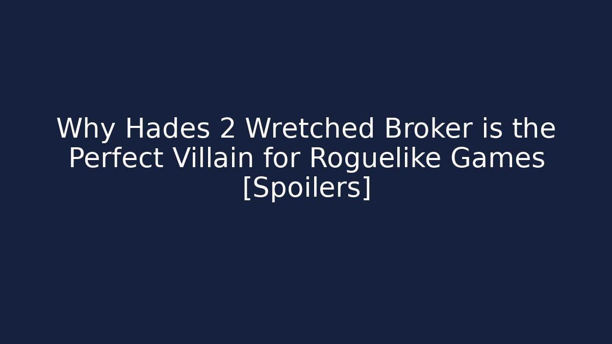 Why Hades 2 Wretched Broker is the Perfect Villain for Roguelike Games [Spoilers]