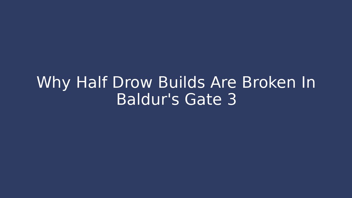 Why Half Drow Builds Are Broken In Baldur's Gate 3