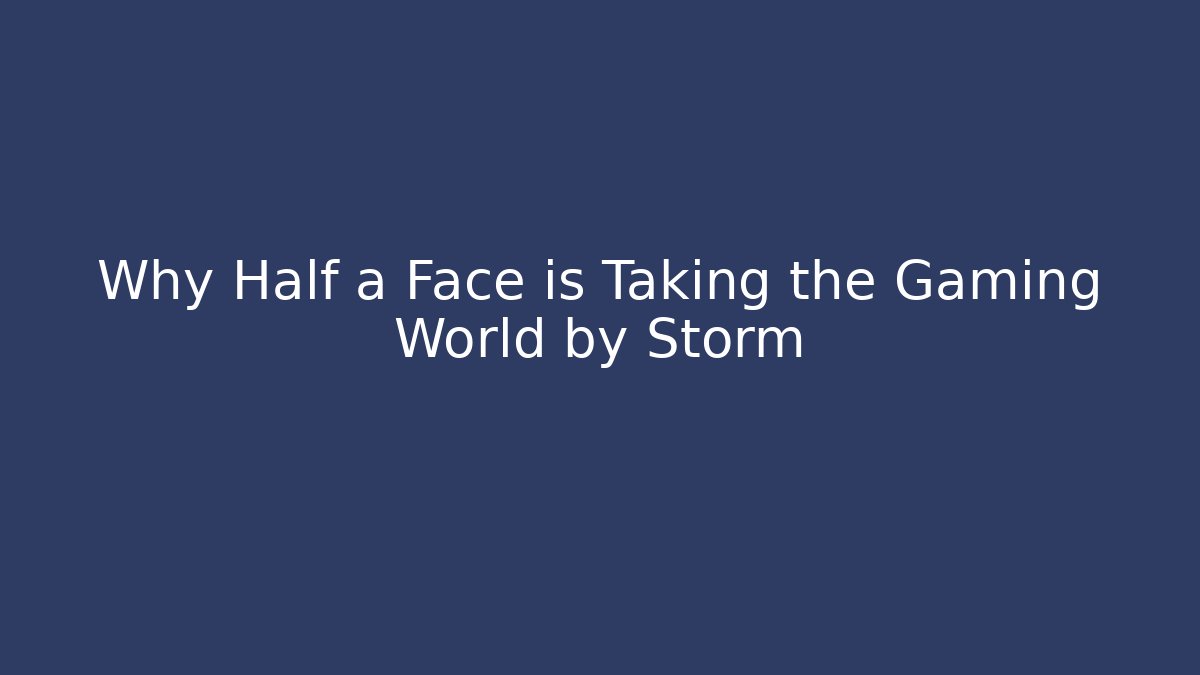 Why Half a Face is Taking the Gaming World by Storm - Create More Assets