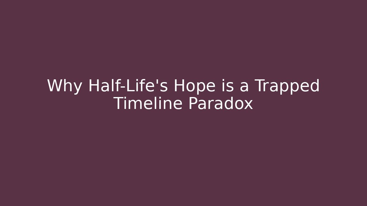 Why Half-Life's Hope is a Trapped Timeline Paradox