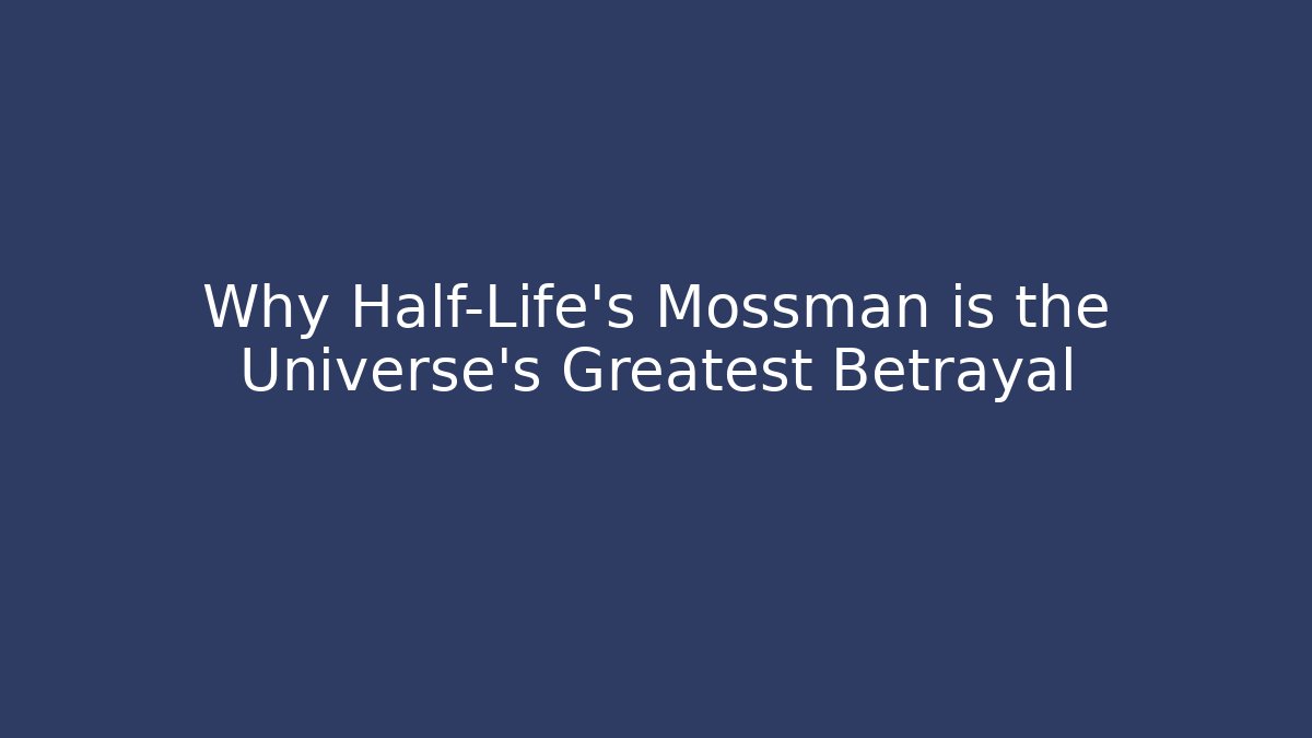 Why Half-Life's Mossman is the Universe's Greatest Betrayal