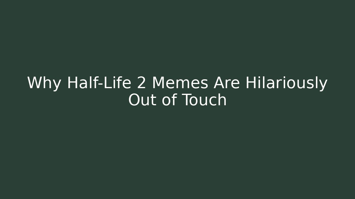 Why Half-Life 2 Memes Are Hilariously Out of Touch