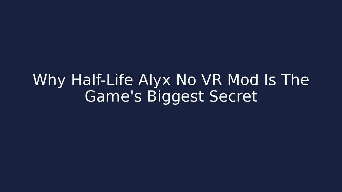 Why Half-Life Alyx No VR Mod Is The Game's Biggest Secret